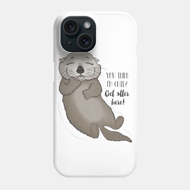 You think I'm cute? Get otter here! Phone Case by Dreamy Panda Designs