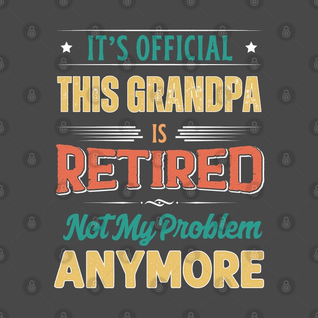 Grandpa Retirement Funny Retired Not My Problem Anymore by egcreations