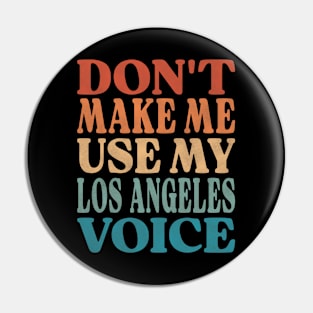 Don't Make Me Use My Los Angeles Voice Pin