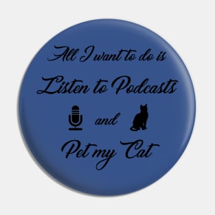 All I want to do is Listen to Podcasts and Pet My Cat Pin