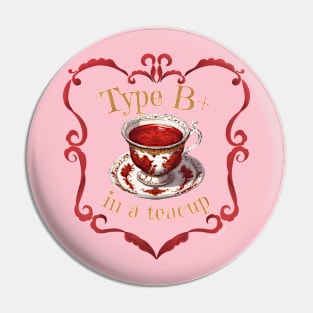 Blood Type B+ In A Teacup Pin