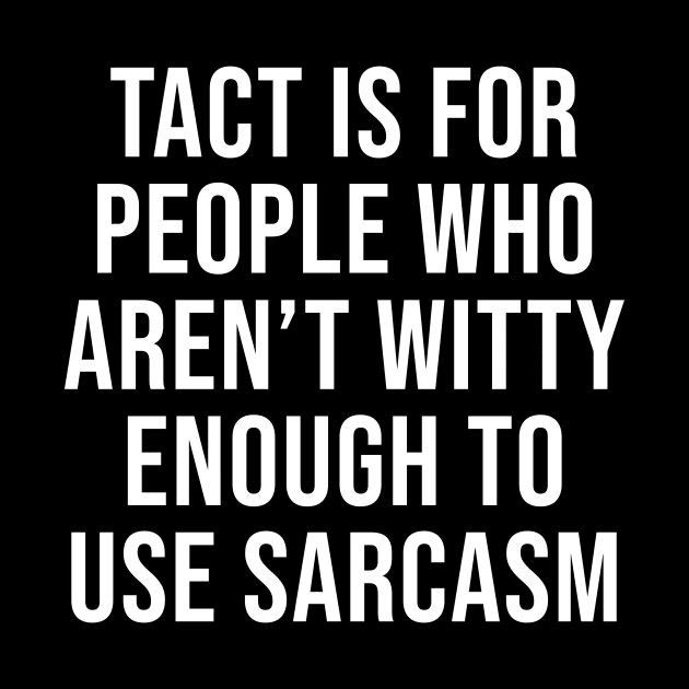 Tact is for people who lack the wit to respond with sarcasm by HayesHanna3bE2e