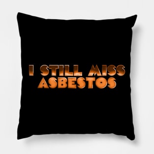 I Still Miss Asbestos - Retro Slogan Design Pillow