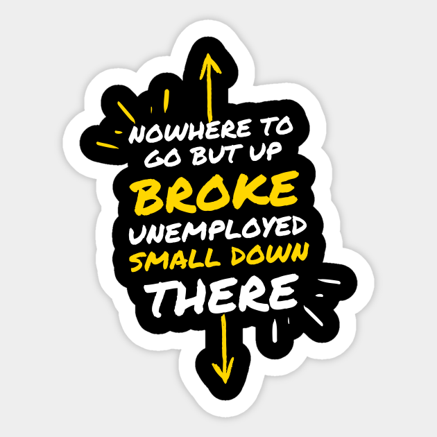 Broke Unemployed Small Penis Nowhere to Go But Up - Funny Saying - Sticker