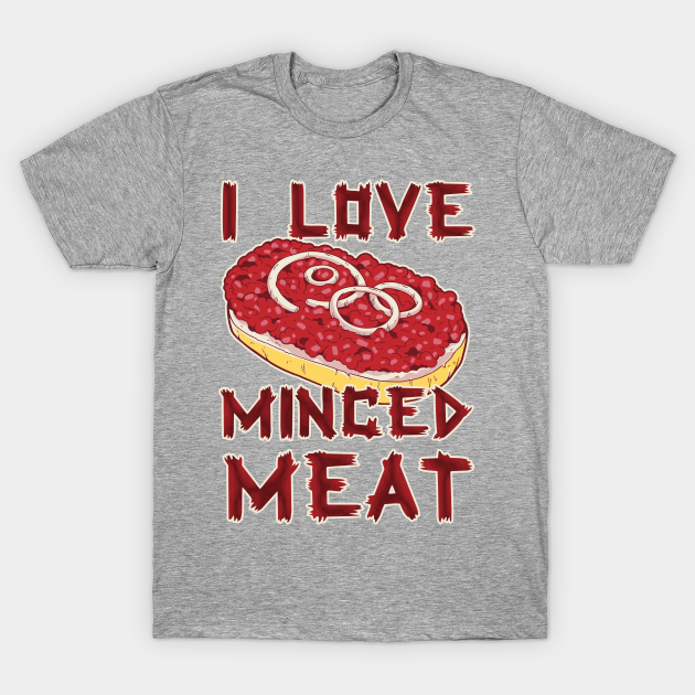 Discover I Love Minced Meat - Minced Meat - T-Shirt