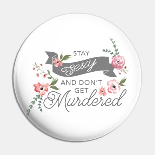 Stay Sexy and Don't Get Murdered Pin