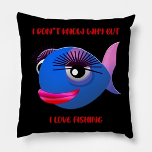 I Don't Know Why But I Love Fishing Pillow