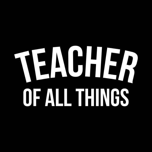 Teacher of all things - Teacher Shirt by RedYolk