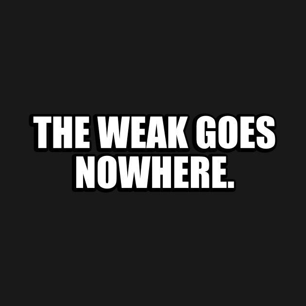 The weak goes nowhere by CRE4T1V1TY