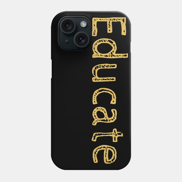 Educate! Inspirational Motivational Typography Yellow Phone Case by ebayson74@gmail.com