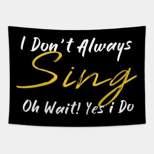 ,i dont always sing oh wait yes i do, Tapestry