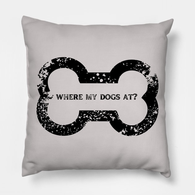 Where my dogs at? A shirt for the bros or for dog lovers ..whatever! Pillow by C-Dogg