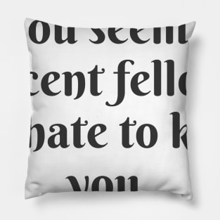 I Hate to Kill You Pillow