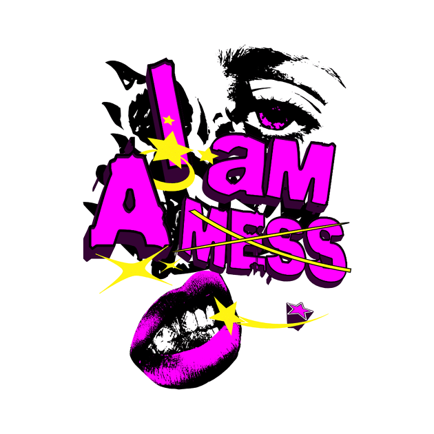 I am a Mess by Blackhearttees