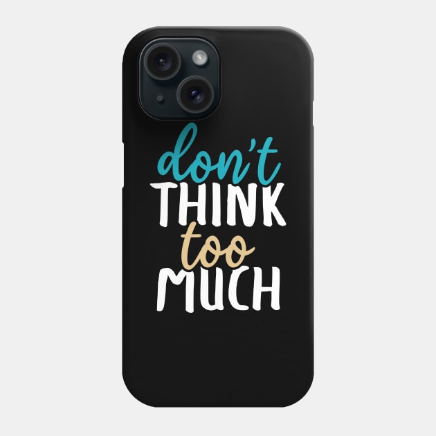 Don't think too much Phone Case by YEBYEMYETOZEN