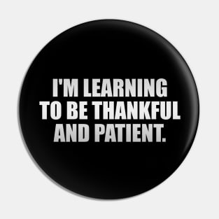 I'm learning to be thankful and patient Pin