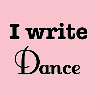 I Write Dance T-Shirt