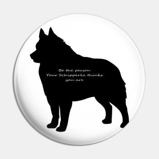 Be the person your Schipperke thinks you are Pin