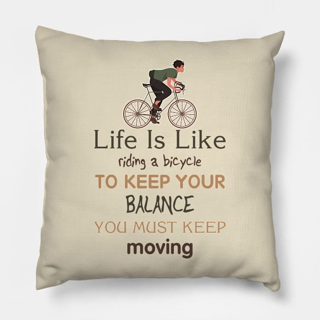 Life is like riding a bicycle to keep balance you must keep moving Pillow by  El-Aal