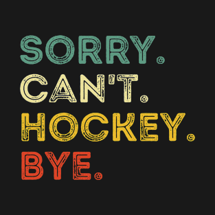 Sorry Can't Hockey Bye Hockey Player Coach Team T-Shirt