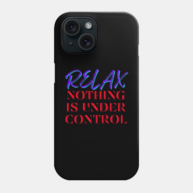 Relax, Nothing is under control Phone Case by That Emotional Crap