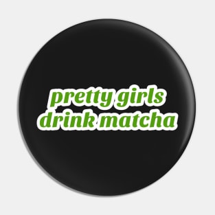 Pretty Girls Drink Matcha Pin