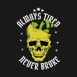 Always Tired Never Broke T-Shirt