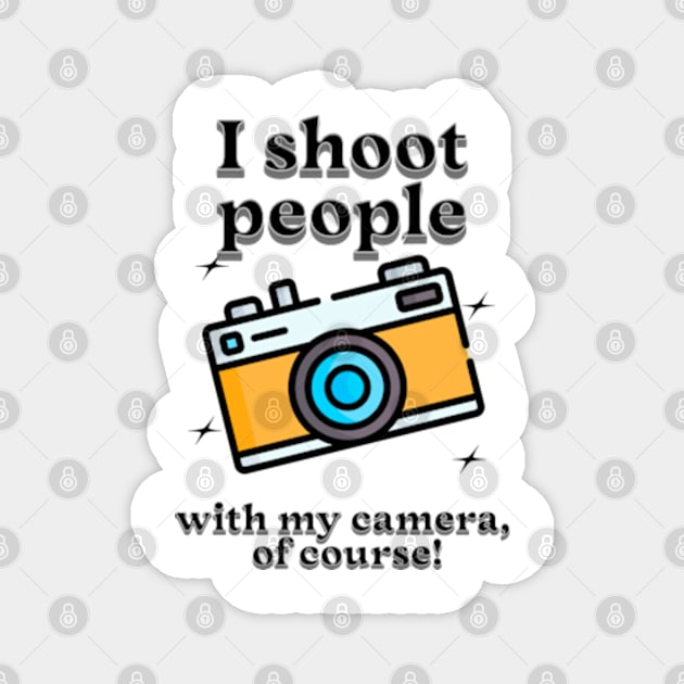 I shoot people with my camera, of course Magnet by Cun-Tees!