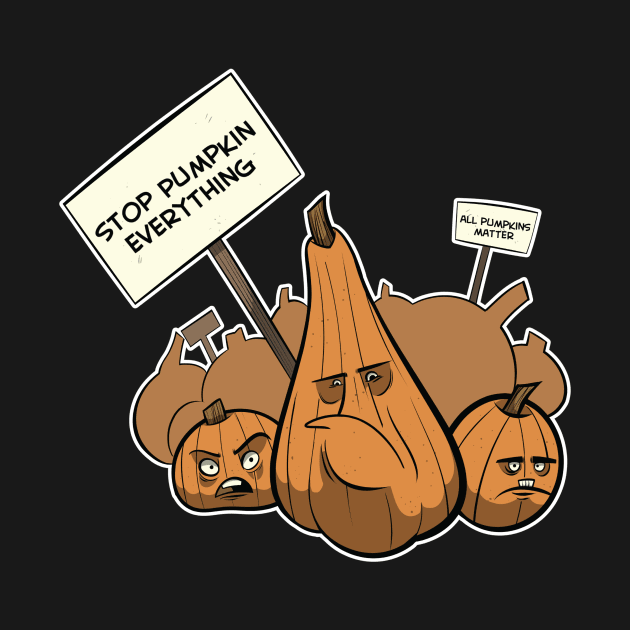 Stop Pumkin Everything by futiledesigncompany