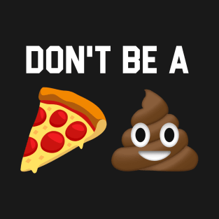 Don't Be A Pizza Shit T-Shirt