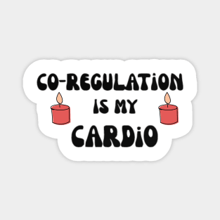 Co Regulation Is My Cardio with flower and kindel Magnet