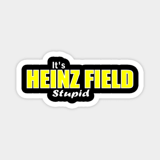 It's Heinz Field Stupid Magnet