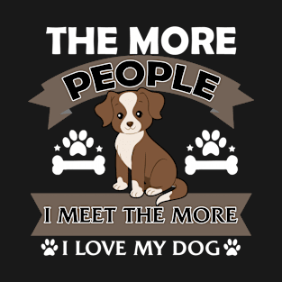 The More People I Meet The More I Love My Dog T-Shirt