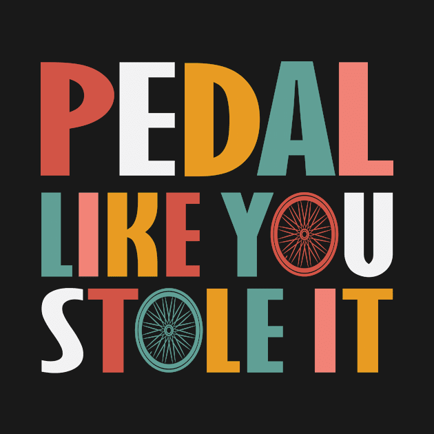 Pedal Like You Stole It - Funny Cycling by TheInkElephant