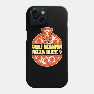 You Wanna Pizza Slice? You Want A Pizza Slice? Phone Case