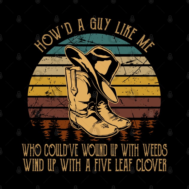 How'd A Guy Like Me, Who Could've Wound Up With Weeds Wind Up With A Five Leaf Clover Cowboy Boot & Hat by Monster Gaming