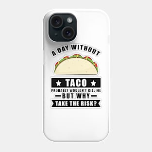 A day without Taco probably wouldn't kill me but why take the risk Phone Case