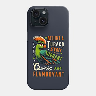 Be Like A Turaco Stay Vibrant Quirky And Flamboyant Fun Bird Phone Case