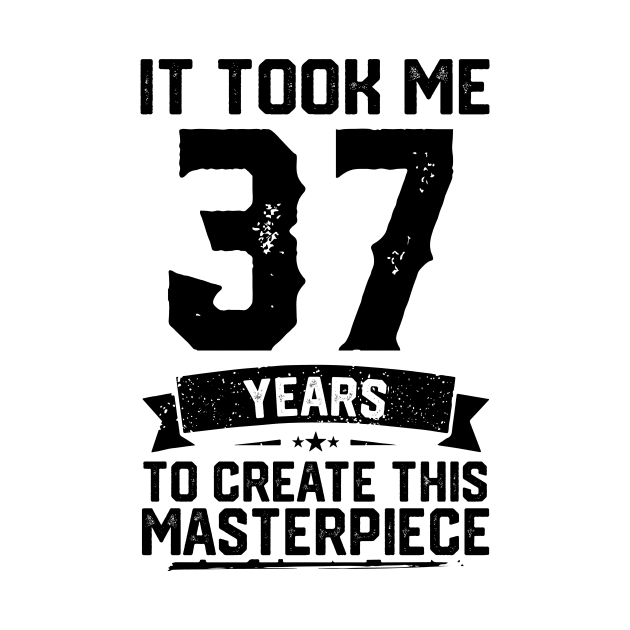 It Took Me 37 Years To Create This Masterpiece 37th Birthday by ClarkAguilarStore