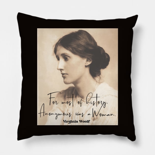 Virginia Woolf quote: For Most of history, anonymous was a woman. Pillow by artbleed