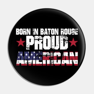 Born In Baton Rouge Proud American Pin