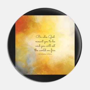 Be who God meant you to be and you will set the world on fire. St Catherine of Siena Pin