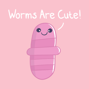 Worms Are Cute! T-Shirt