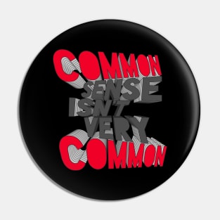 COMMON SENSE ISN'T VERY COMMON Pin