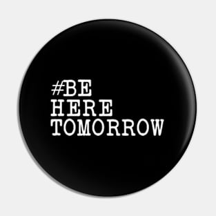 Be Here Tomorrow Pin