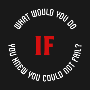 What would you do if you knew you could not fail? T-Shirt