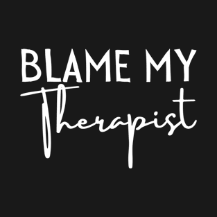 Blame my therapist funny T-Shirt