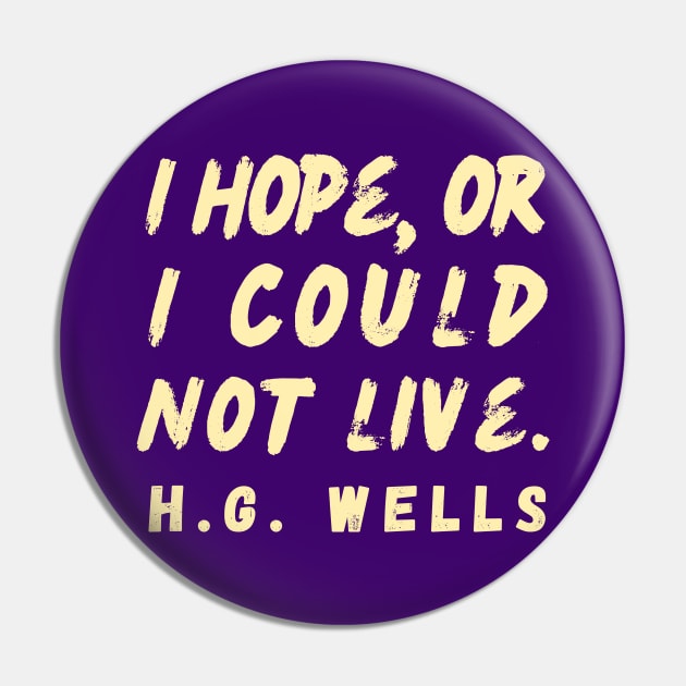 Copy of H. G. Wells quote: I hope or I could not live. Pin by artbleed