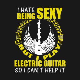 I Hate Being Sexy But I Play Electric Guitar T-Shirt