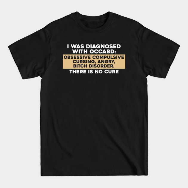 Disover I was Diagnosed with OCCABD Obsessive Complsive - Sarcastic Quote - T-Shirt